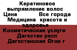 Кератиновое выпрямление волос › Цена ­ 1 500 - Все города Медицина, красота и здоровье » Косметические услуги   . Дагестан респ.,Дагестанские Огни г.